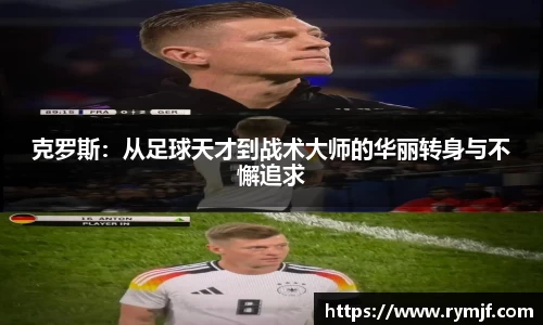 克罗斯：从足球天才到战术大师的华丽转身与不懈追求